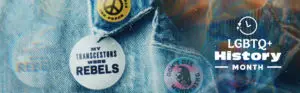 Denim jacket with pins reading “My Transcestors Were Rebels,” “Don’t Die Wondering,” and a peace sign, alongside text that says “LGBTQ+ History Month."
