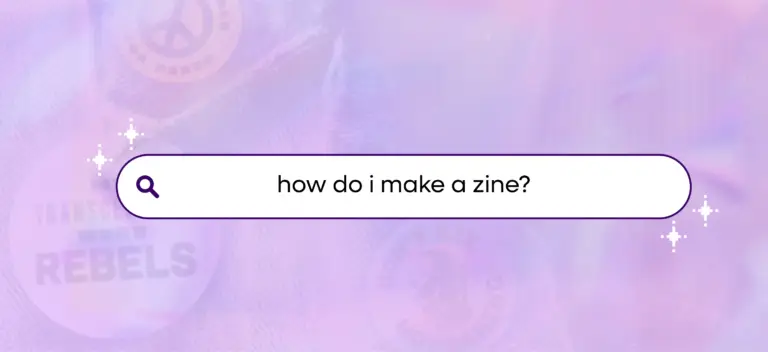 A pastel purple graphic with a search bar in the center that reads, “how do i make a zine?”, surrounded by small sparkling stars and blurred buttons in the background reading messages like “my transcestors were rebels.”