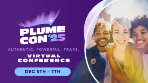 Graphic for PlumeCon ’25 virtual conference. Purple background with the text “PlumeCon ’25 — Authentic. Powerful. Trans. Virtual Conference, Dec 5th–7th.” On the right, a photo of three smiling, diverse young adults standing close together outdoors.